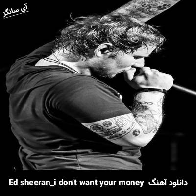 دانلود آهنگ i don’t want your money Ed Sheeran